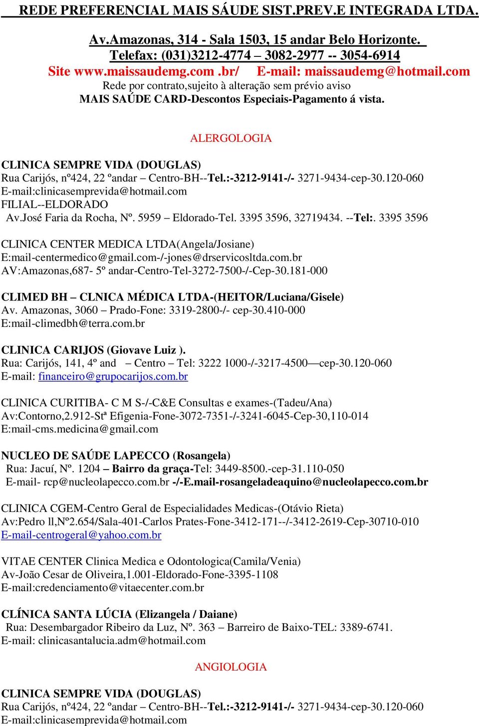 ALERGOLOGIA Rua Carijós, nº424, 22 ºandar Centro-BH--Tel.:-3212-9141-/- 3271-9434-cep-30.120-060 CLINICA CENTER MEDICA LTDA(Angela/Josiane) E:mail-centermedico@gmail.com-