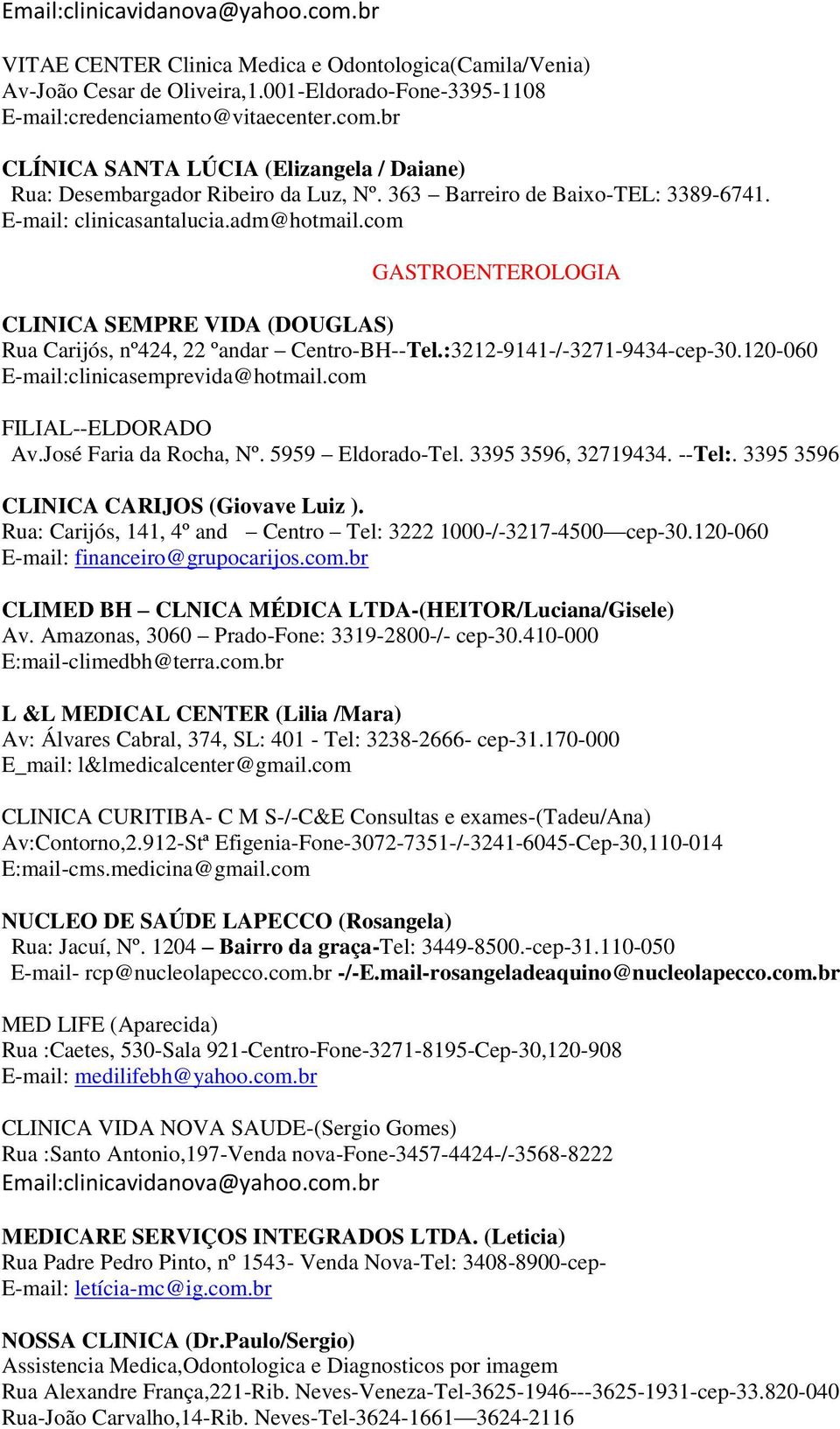 br L &L MEDICAL CENTER (Lilia /Mara) Av: Álvares Cabral, 374, SL: 401 - Tel: 3238-2666- cep-31.170-000 E_mail: l&lmedicalcenter@gmail.