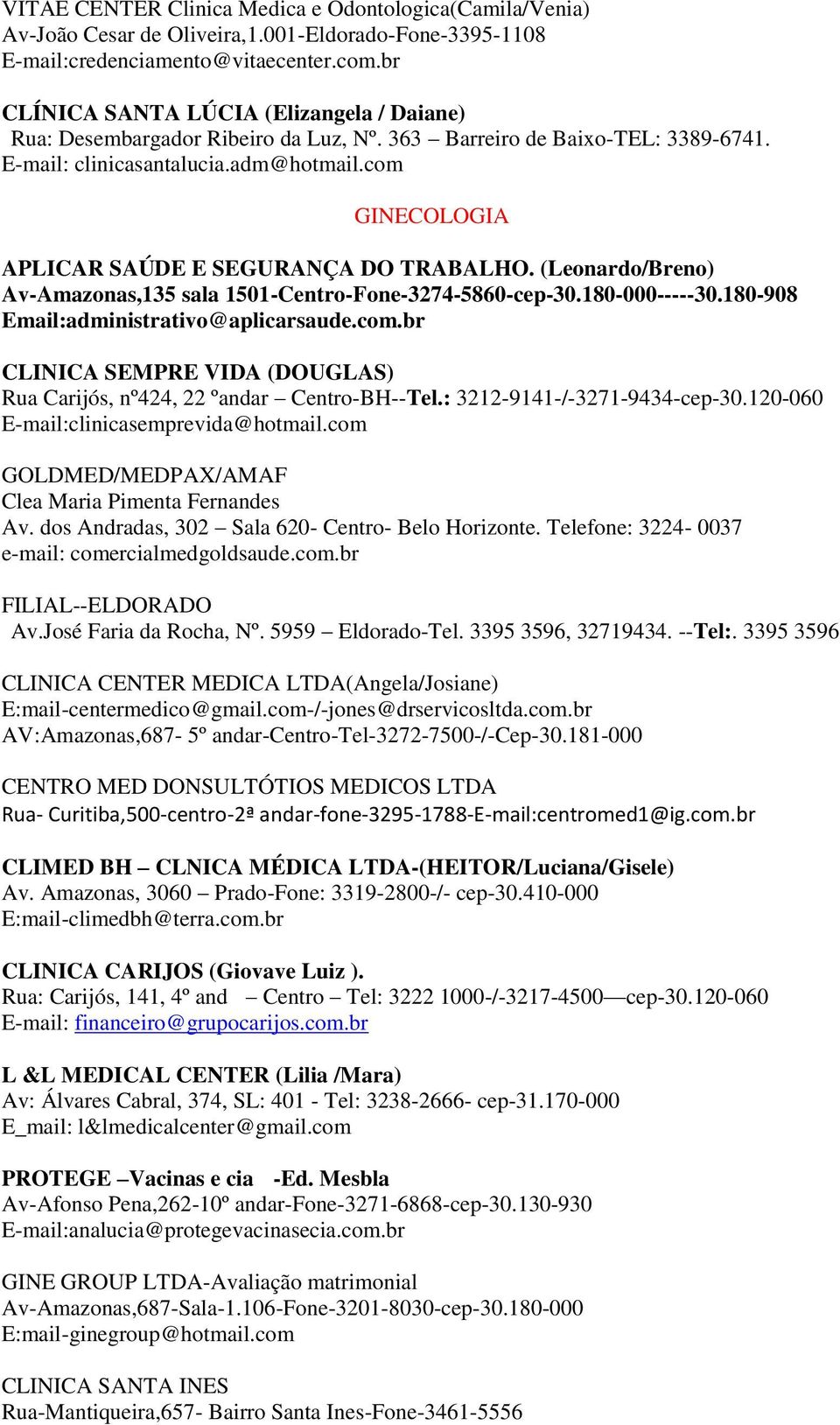 br Rua Carijós, nº424, 22 ºandar Centro-BH--Tel.: 3212-9141-/-3271-9434-cep-30.120-060 GOLDMED/MEDPAX/AMAF Clea Maria Pimenta Fernandes Av. dos Andradas, 302 Sala 620- Centro- Belo Horizonte.