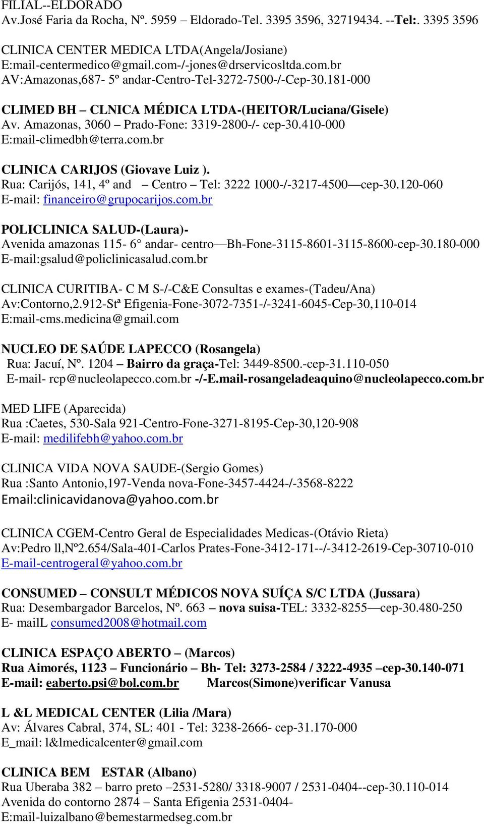 br POLICLINICA SALUD-(Laura)- Avenida amazonas 115-6 andar- centro Bh-Fone-3115-8601-3115-8600-cep-30.180-000 E-mail:gsalud@policlinicasalud.com.