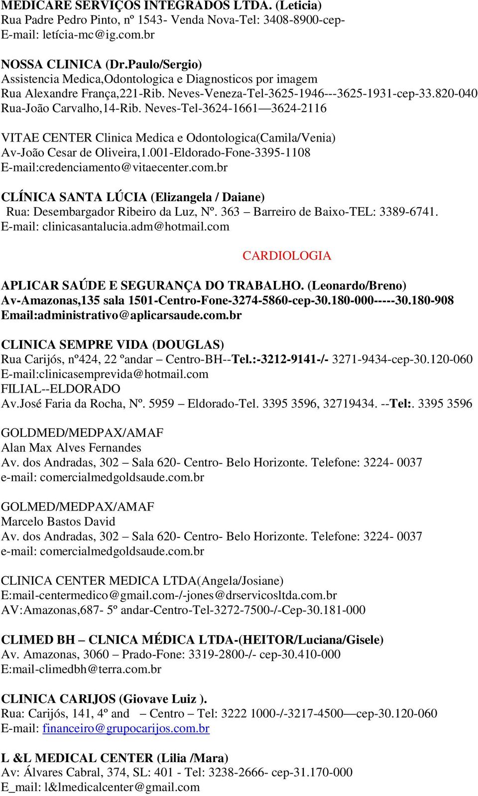 Neves-Tel-3624-1661 3624-2116 VITAE CENTER Clinica Medica e Odontologica(Camila/Venia) Av-João Cesar de Oliveira,1.001-Eldorado-Fone-3395-1108 E-mail:credenciamento@vitaecenter.com.