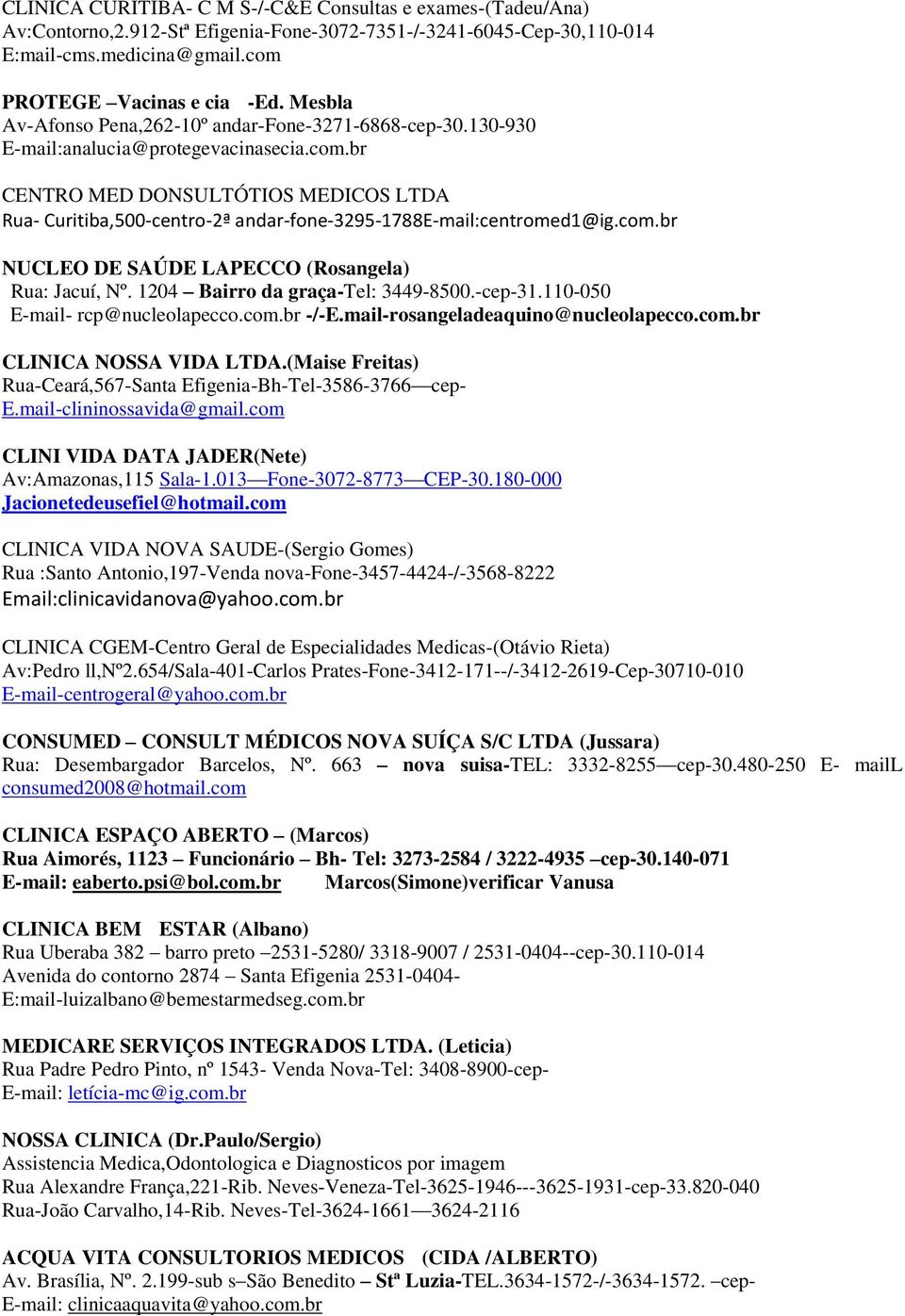 br CENTRO MED DONSULTÓTIOS MEDICOS LTDA Rua- Curitiba,500-centro-2ª andar-fone-3295-1788e-mail:centromed1@ig.com.br CLINICA NOSSA VIDA LTDA.