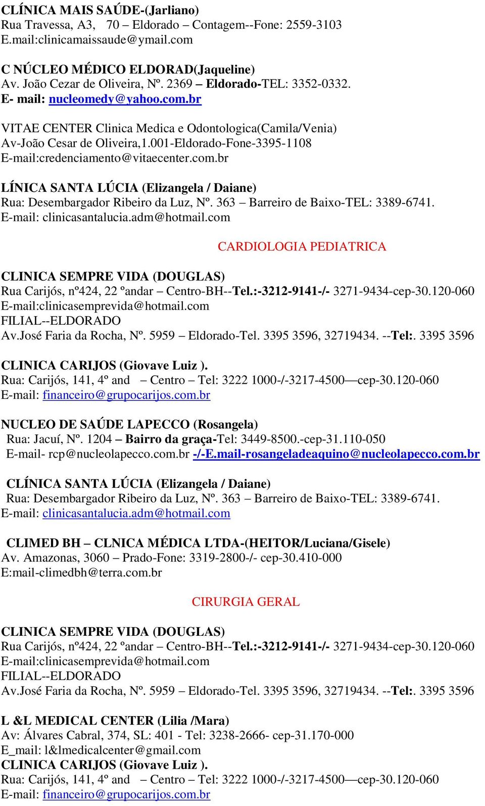 001-Eldorado-Fone-3395-1108 E-mail:credenciamento@vitaecenter.com.br LÍNICA SANTA LÚCIA (Elizangela / Daiane) CARDIOLOGIA PEDIATRICA Rua Carijós, nº424, 22 ºandar Centro-BH--Tel.