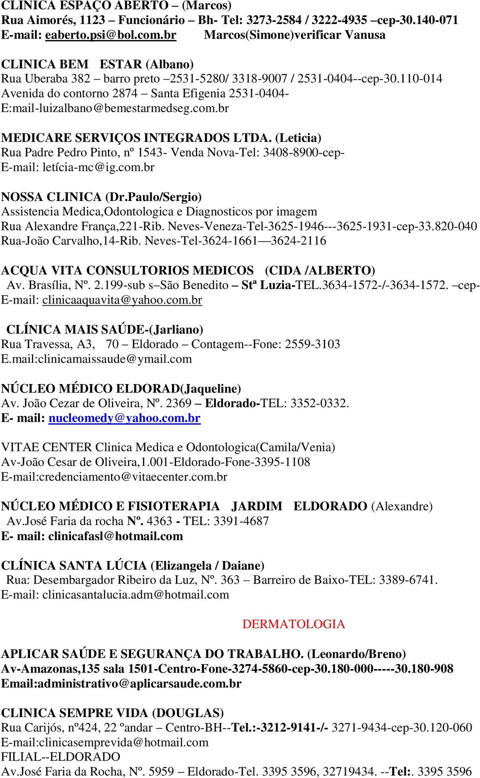 110-014 Avenida do contorno 2874 Santa Efigenia 2531-0404- E:mail-luizalbano@bemestarmedseg.com.br MEDICARE SERVIÇOS INTEGRADOS LTDA.