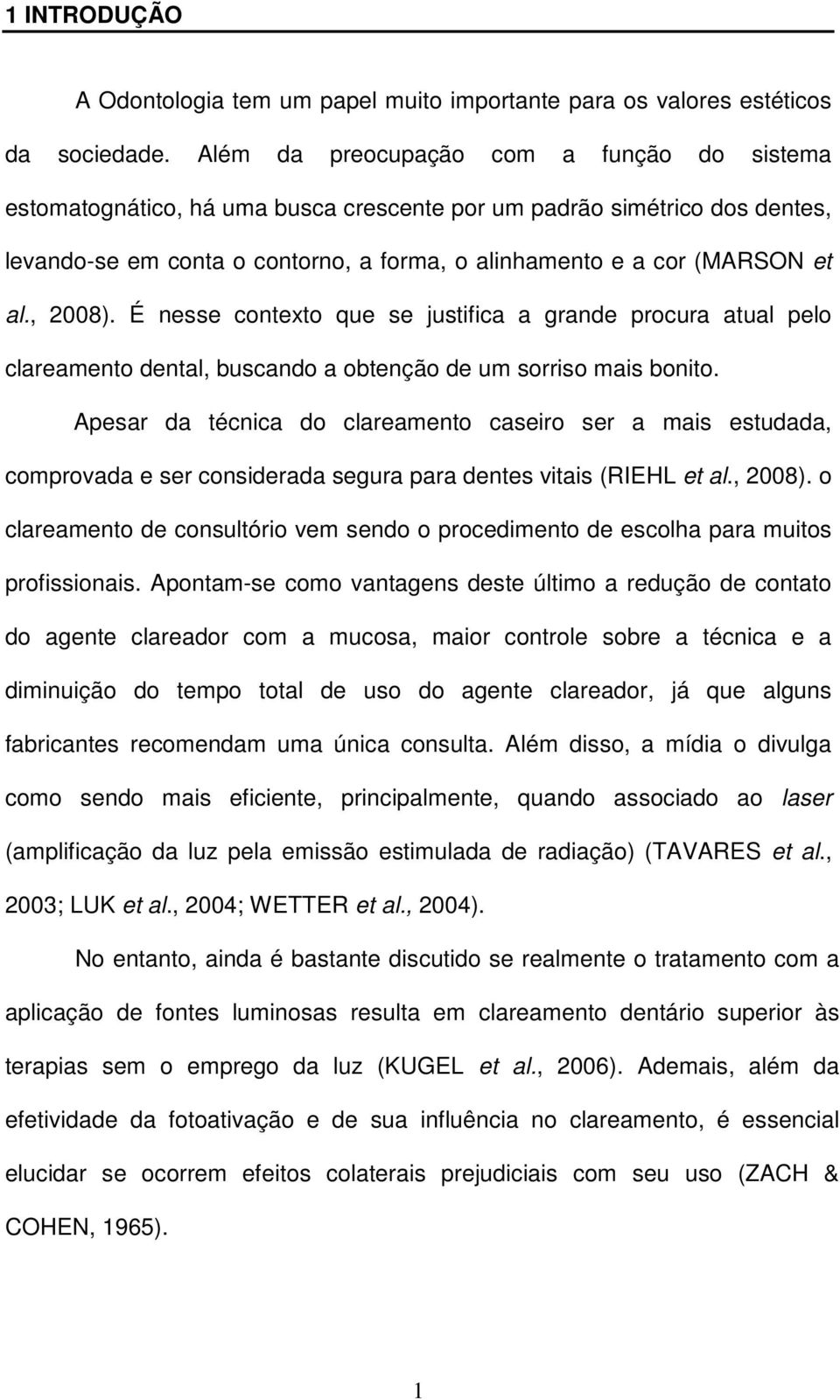 , 2008). É nesse contexto que se justifica a grande procura atual pelo clareamento dental, buscando a obtenção de um sorriso mais bonito.