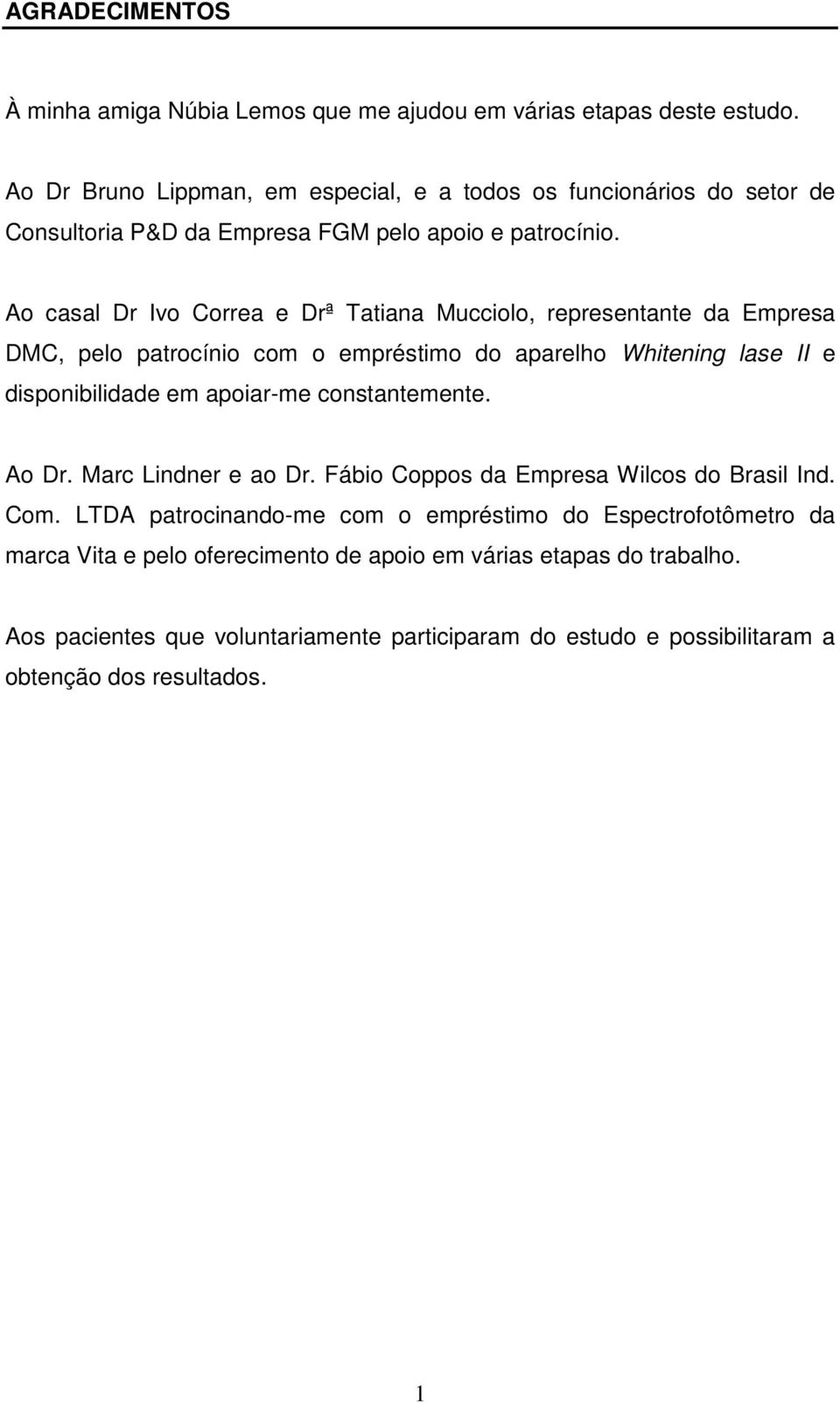 Ao casal Dr Ivo Correa e Drª Tatiana Mucciolo, representante da Empresa DMC, pelo patrocínio com o empréstimo do aparelho Whitening lase II e disponibilidade em apoiar-me
