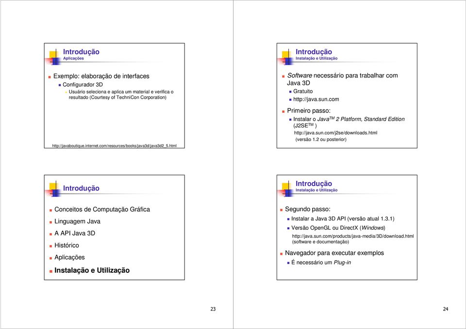 com Primeiro passo: Instalar o Java TM 2 Platform, Standard Edition (J2SE TM ) http://java.sun.com/j2se/downloads.html (versão 1.