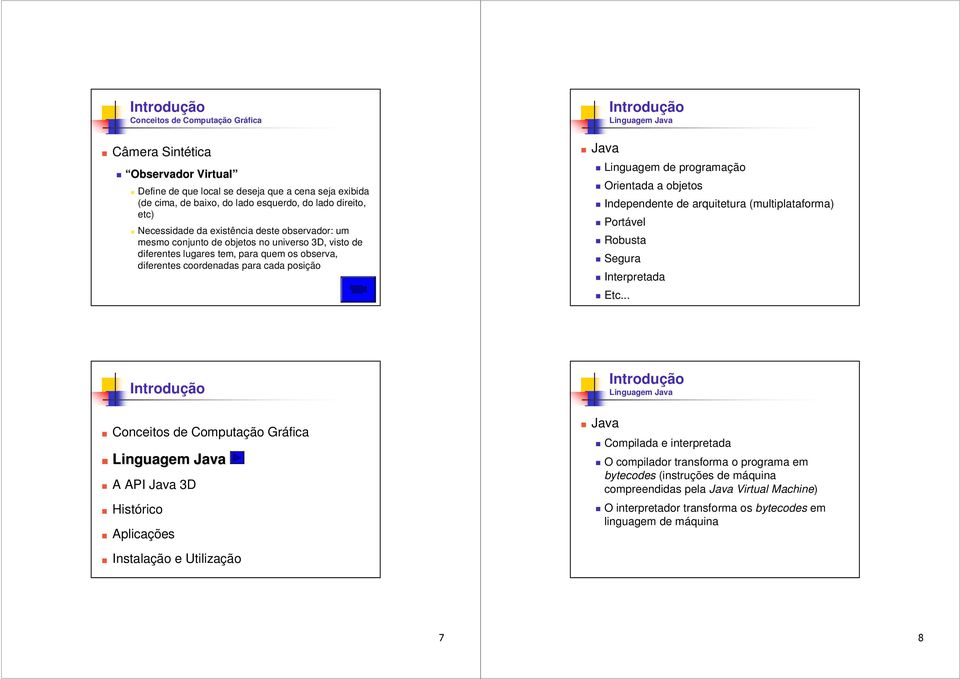 programação Orientada a objetos Independente de arquitetura (multiplataforma) Portável Robusta Segura Interpretada Etc.