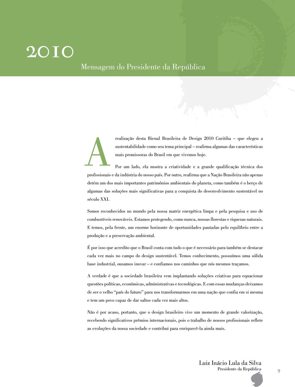 Por outro, reafirma que a Nação Brasileira não apenas detém um dos mais importantes patrimônios ambientais do planeta, como também é o berço de algumas das soluções mais significativas para a