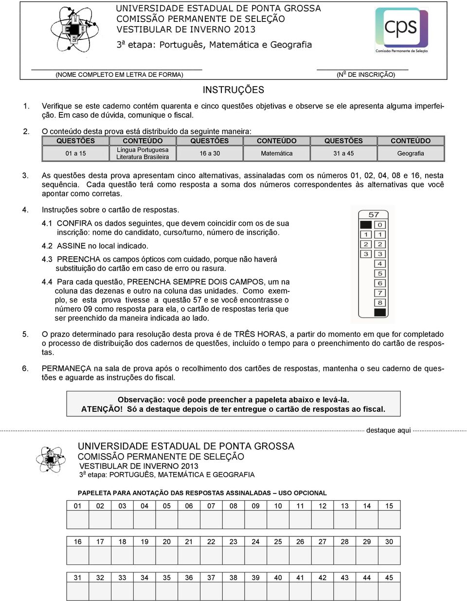 O conteúdo desta prova está distribuído da seguinte maneira: QUESTÕES CONTEÚDO QUESTÕES CONTEÚDO QUESTÕES CONTEÚDO 01 a 15 Língua Portuguesa Literatura Brasileira 16 a 30 Matemática 31 a 45 Geografia