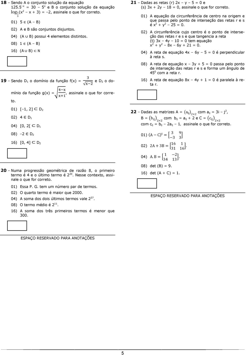 01) A equação da circunferência de centro na origem e que passa pelo ponto de interseção das retas r e s é x 2 + y 2 25 = 0.