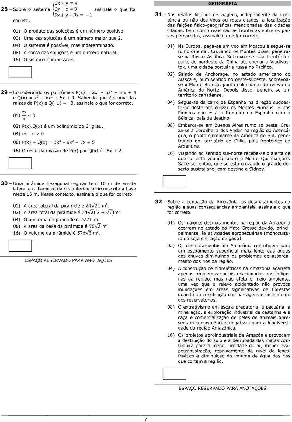 Sabendo que 2 é uma das raízes de P(x) e Q( 1) = 8, assinale o que for correto. 01) < 0 02) P(x).Q(x) é um polinômio do 6 o grau.