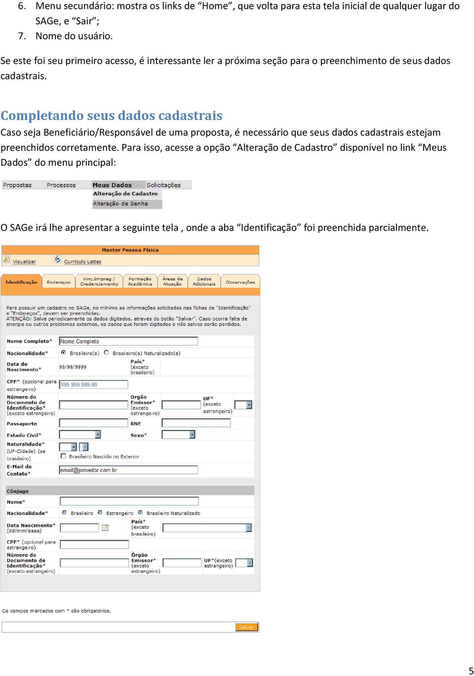 Completando seus dados cadastrais Caso seja Beneficiário/Responsável de uma proposta, é necessário que seus dados cadastrais estejam preenchidos