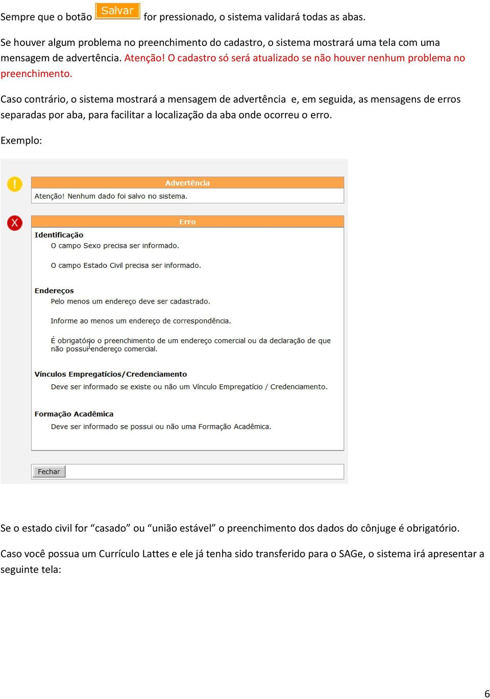 O cadastro só será atualizado se não houver nenhum problema no preenchimento.