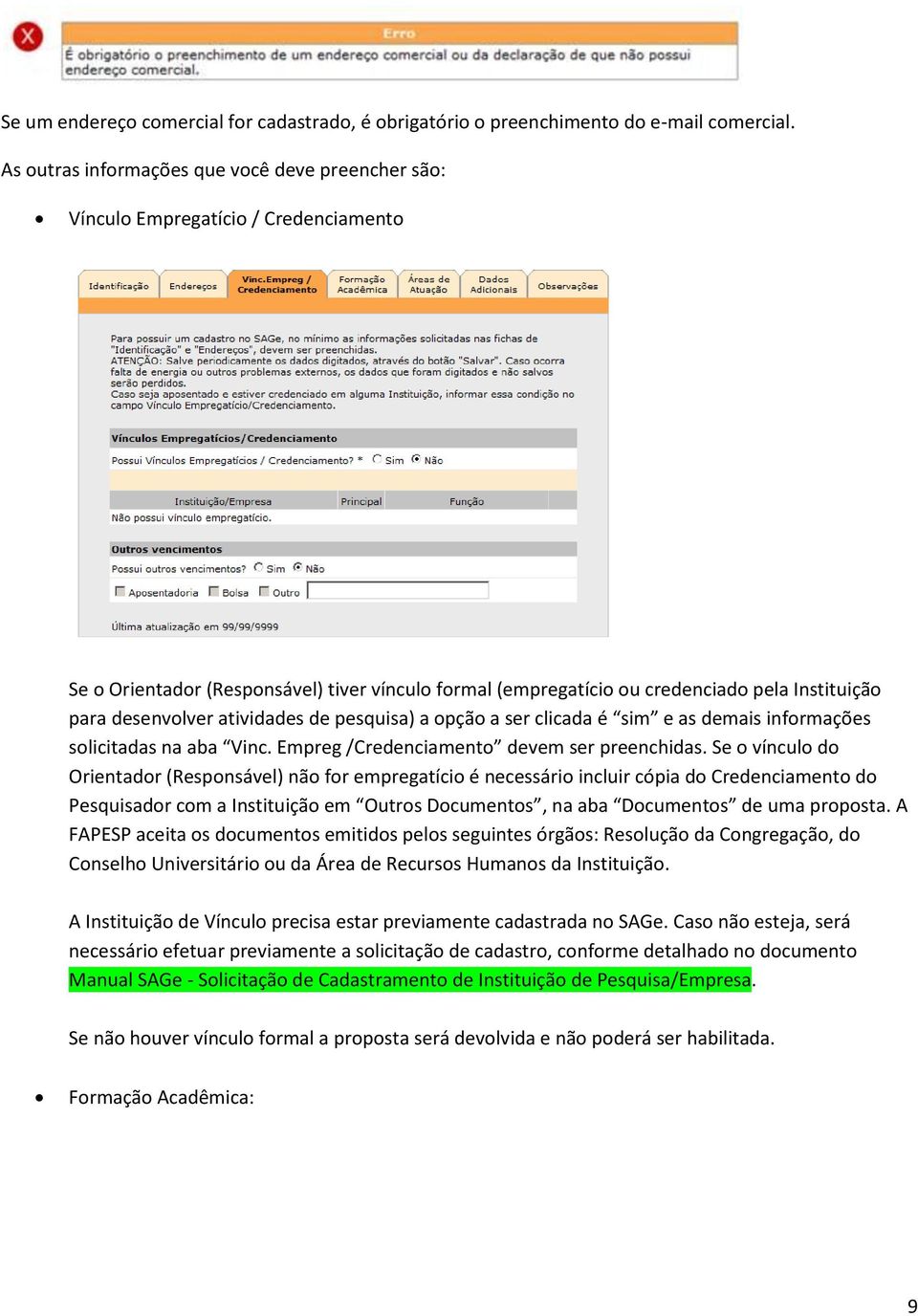 desenvolver atividades de pesquisa) a opção a ser clicada é sim e as demais informações solicitadas na aba Vinc. Empreg /Credenciamento devem ser preenchidas.