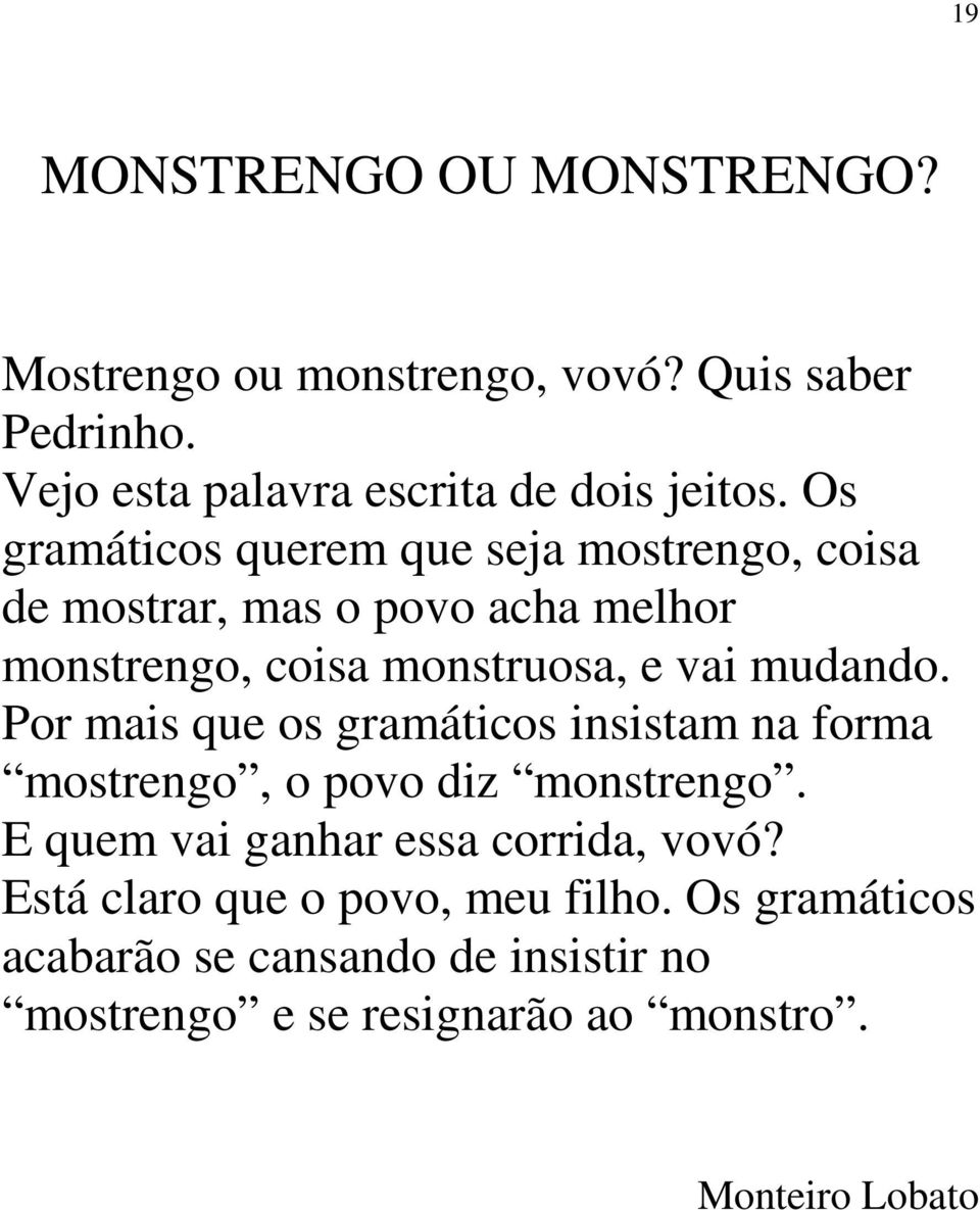 Por mais que os gramáticos insistam na forma mostrengo, o povo diz monstrengo. E quem vai ganhar essa corrida, vovó?