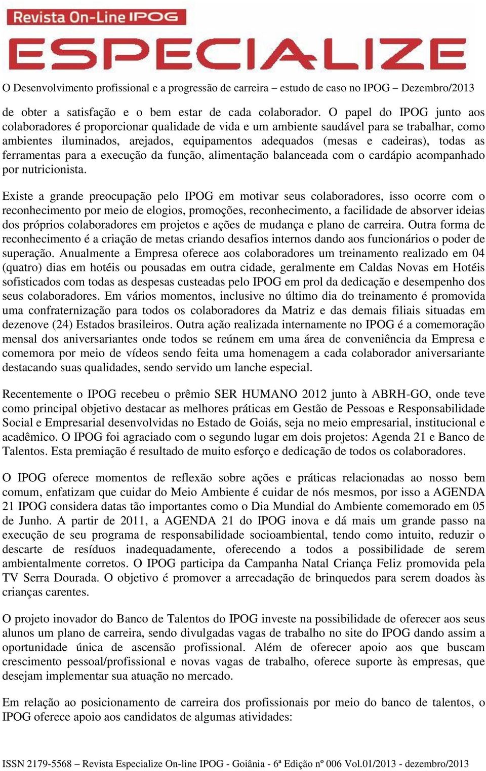 todas as ferramentas para a execução da função, alimentação balanceada com o cardápio acompanhado por nutricionista.