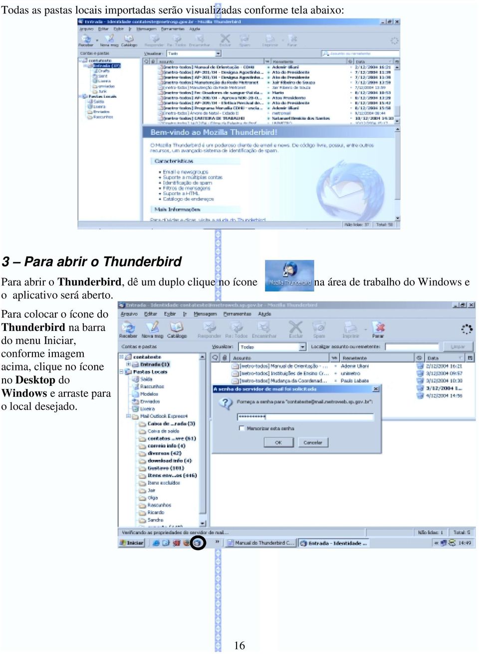 Para colocar o ícone do Thunderbird na barra do menu Iniciar, conforme imagem acima, clique