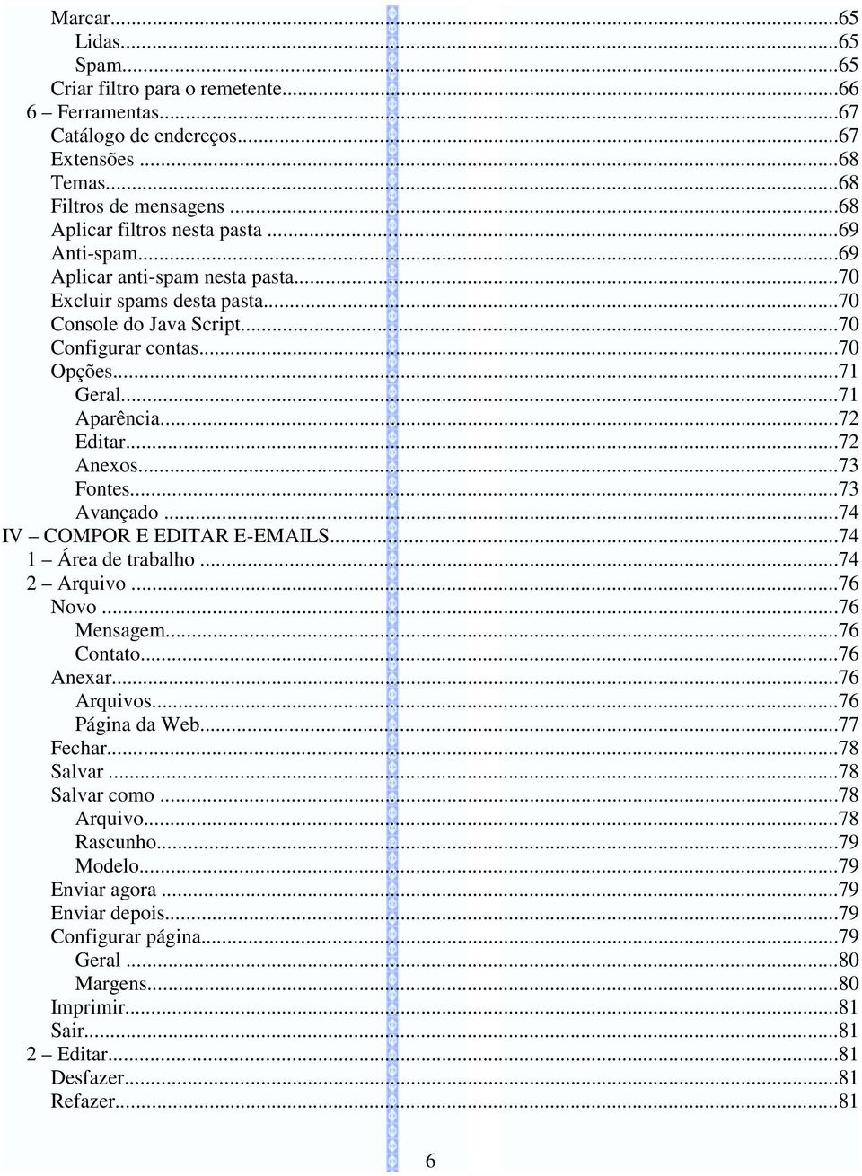 ..73 Fontes...73 Avançado...74 IV COMPOR E EDITAR E-EMAILS...74 1 Área de trabalho...74 2 Arquivo...76 Novo...76 Mensagem...76 Contato...76 Anexar...76 Arquivos...76 Página da Web...77 Fechar.