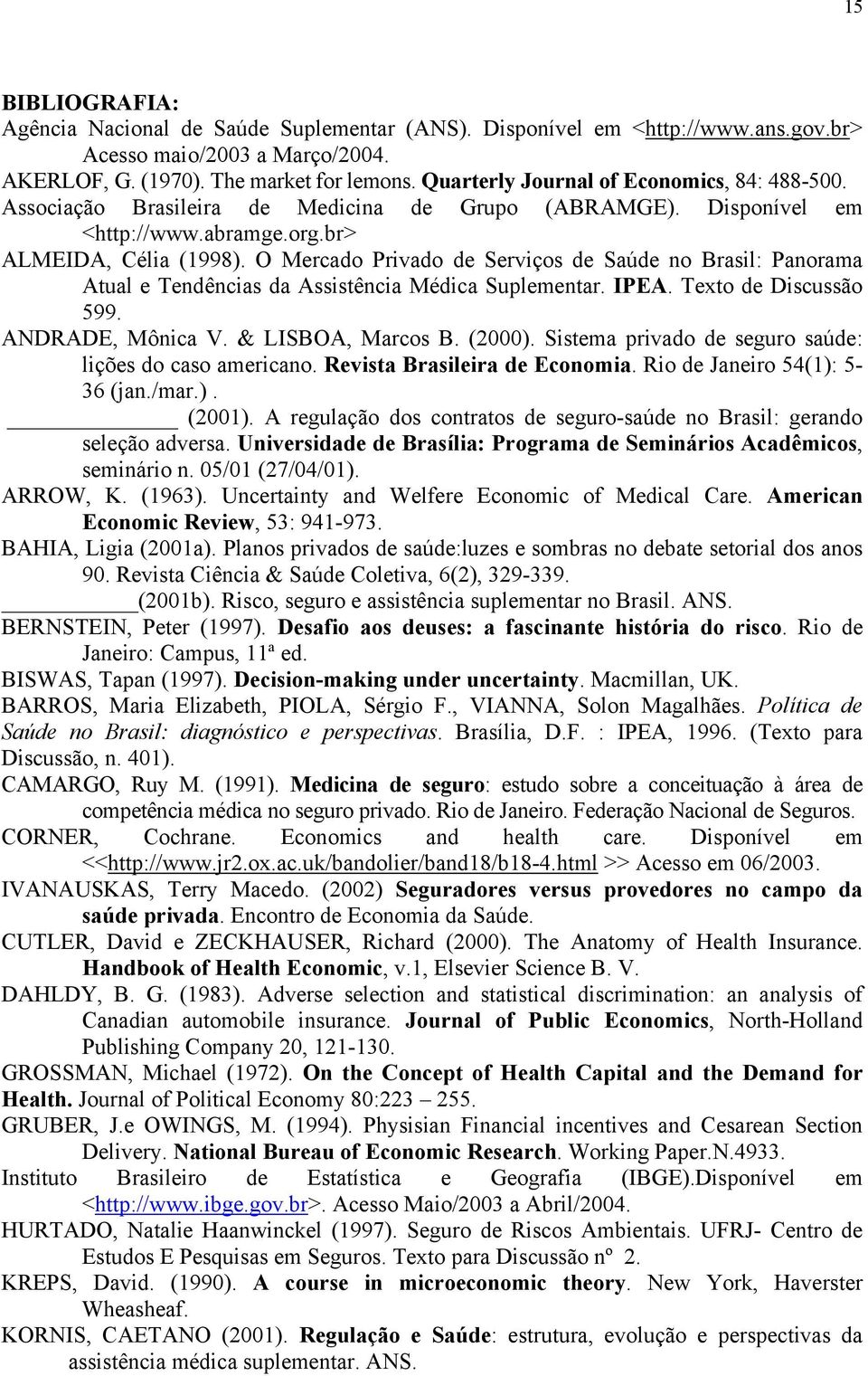 O Mercado Privado de Serviços de Saúde no Brasil: Panorama Atual e Tendências da Assistência Médica Suplementar. IPEA. Texto de Discussão 599. ANDRADE, Mônica V. & LISBOA, Marcos B. (2000).