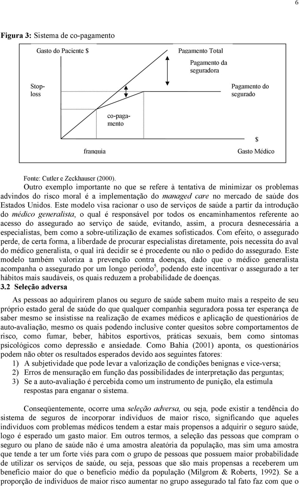 Este modelo visa racionar o uso de serviços de saúde a partir da introdução do médico generalista, o qual é responsável por todos os encaminhamentos referente ao acesso do assegurado ao serviço de