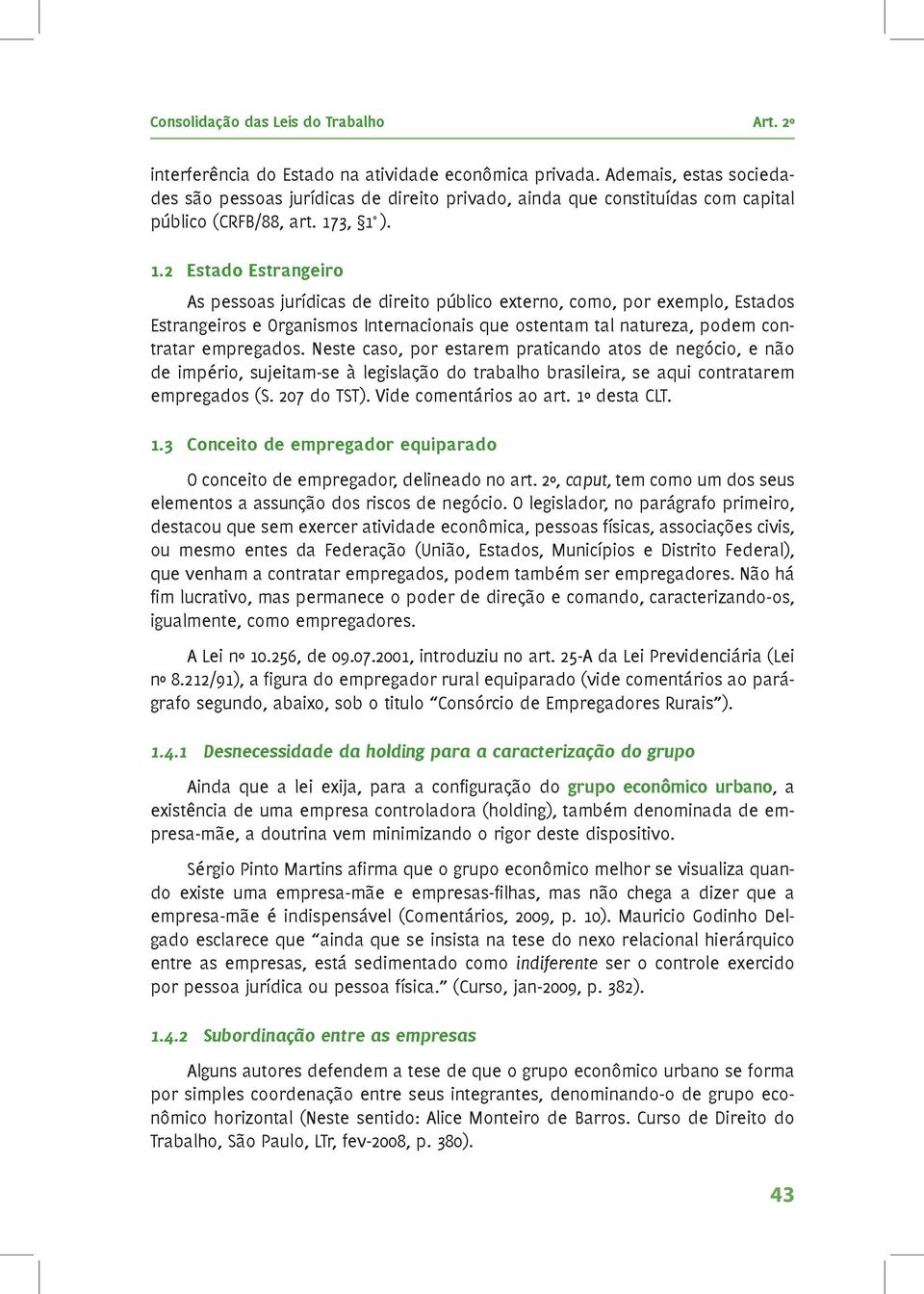 3, 1 º ). 1.2 Estado Estrangeiro As pessoas jurídicas de direito público externo, como, por exemplo, Estados Estrangeiros e Organismos Internacionais que ostentam tal natureza, podem contratar empregados.