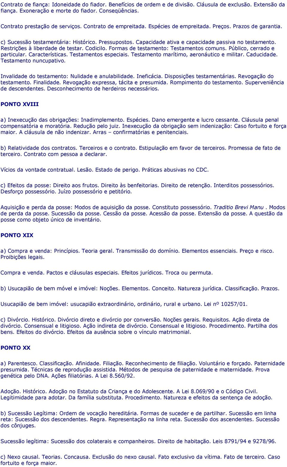 Restrições à liberdade de testar. Codicilo. Formas de testamento: Testamentos comuns. Público, cerrado e particular. Características. Testamentos especiais. Testamento marítimo, aeronáutico e militar.