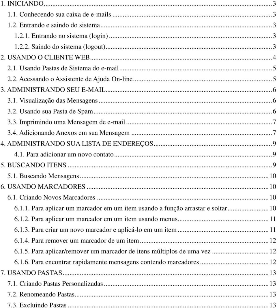 .. 6 3.3. Imprimindo uma Mensagem de e-mail... 7 3.4. Adicionando Anexos em sua Mensagem... 7 4. ADMINISTRANDO SUA LISTA DE ENDEREÇOS... 9 4.1. Para adicionar um novo contato... 9 5. BUSCANDO ITENS.