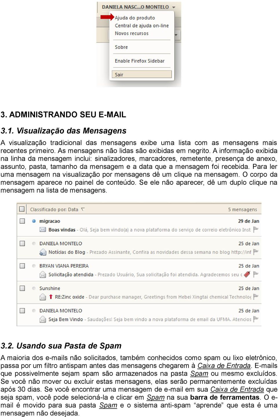 A informação exibida na linha da mensagem inclui: sinalizadores, marcadores, remetente, presença de anexo, assunto, pasta, tamanho da mensagem e a data que a mensagem foi recebida.