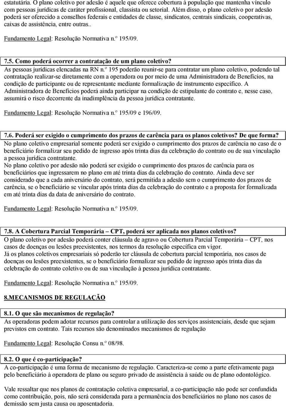 . Fundamento Legal: Resolução Normativa n.º 195/09. 7.5. Como poderá ocorrer a contratação de um plano coletivo? As pessoas jurídicas elencadas na RN n.