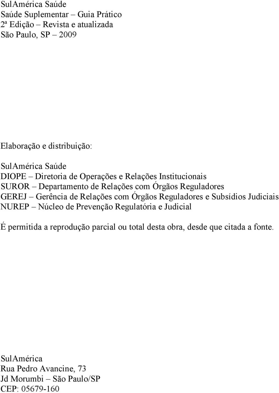 GEREJ Gerência de Relações com Órgãos Reguladores e Subsídios Judiciais NUREP Núcleo de Prevenção Regulatória e Judicial É