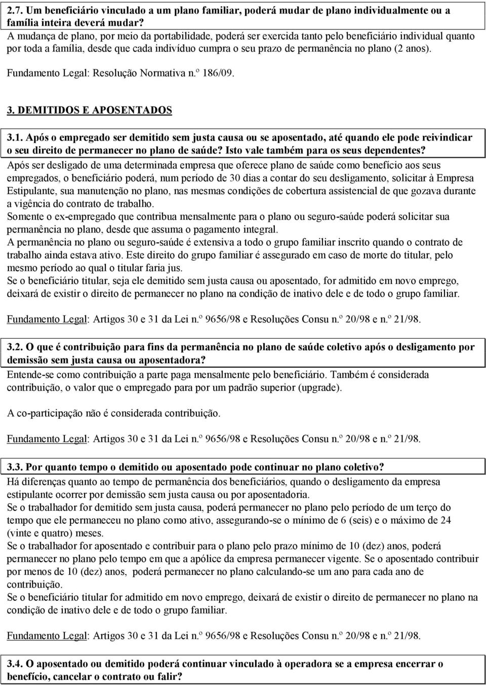 anos). Fundamento Legal: Resolução Normativa n.º 186/09. 3. DEMITIDOS E APOSENTADOS 3.1. Após o empregado ser demitido sem justa causa ou se aposentado, até quando ele pode reivindicar o seu direito de permanecer no plano de saúde?