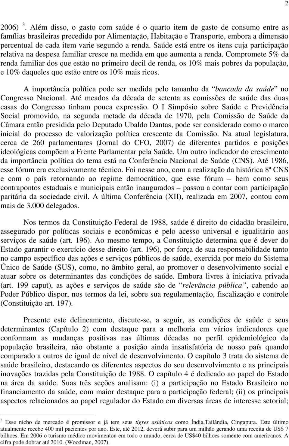 segundo a renda. Saúde está entre os itens cuja participação relativa na despesa familiar cresce na medida em que aumenta a renda.