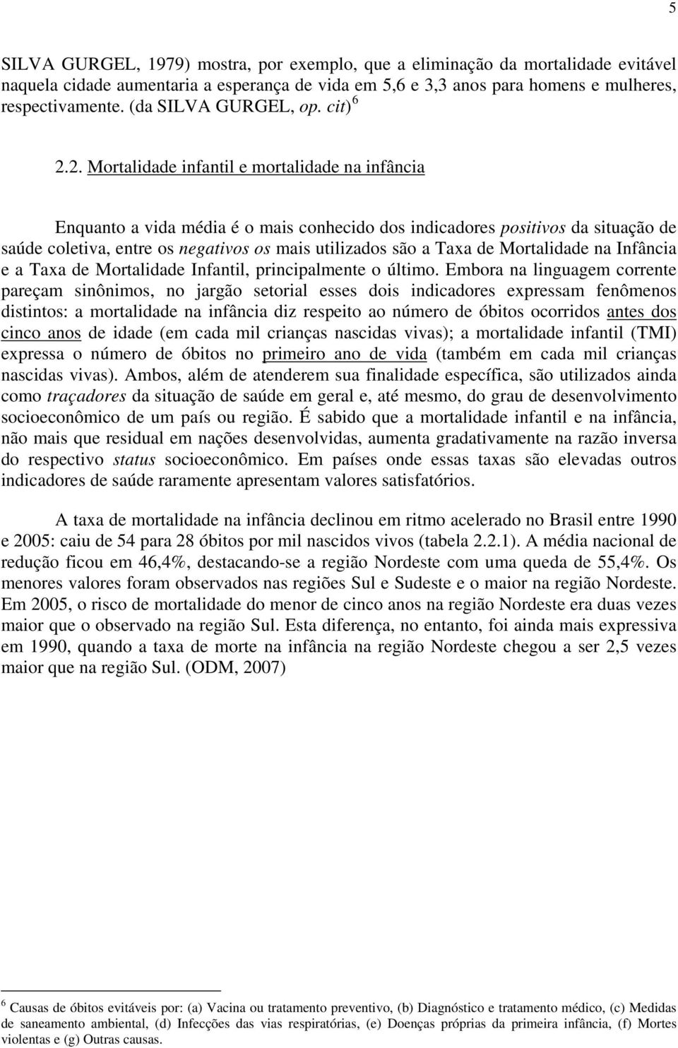 2. Mortalidade infantil e mortalidade na infância Enquanto a vida média é o mais conhecido dos indicadores positivos da situação de saúde coletiva, entre os negativos os mais utilizados são a Taxa de