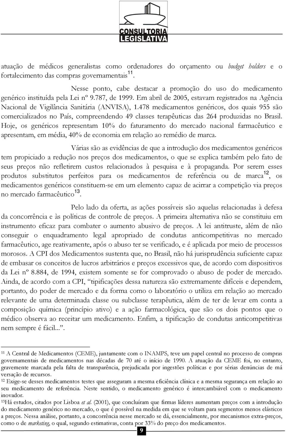 Em abril de 2005, estavam registrados na Agência Nacional de Vigilância Sanitária (ANVISA), 1.