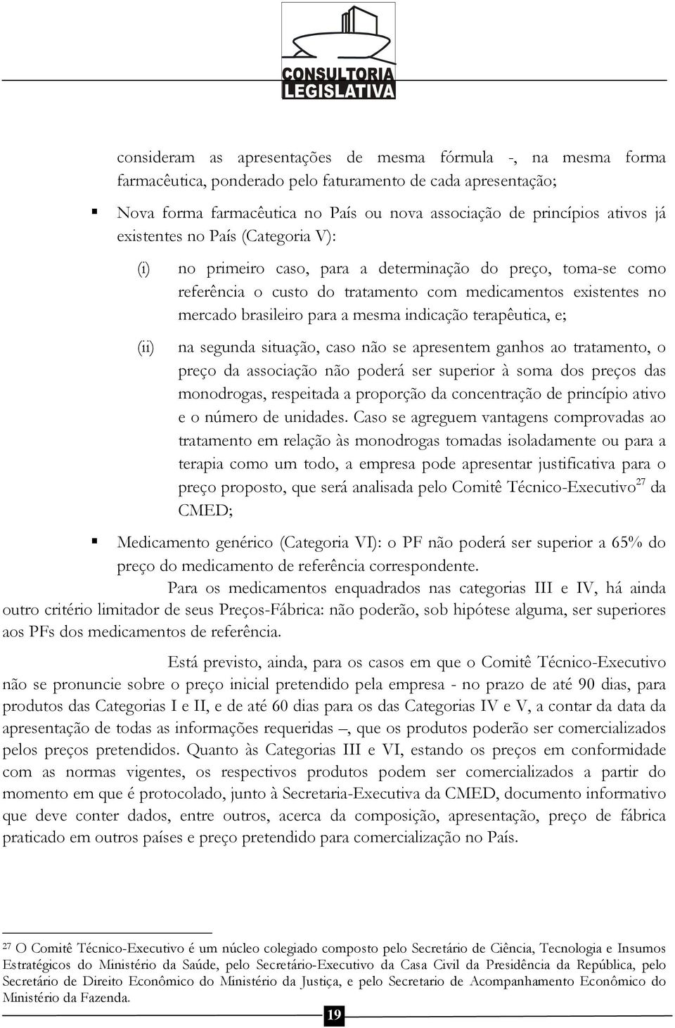 mesma indicação terapêutica, e; na segunda situação, caso não se apresentem ganhos ao tratamento, o preço da associação não poderá ser superior à soma dos preços das monodrogas, respeitada a