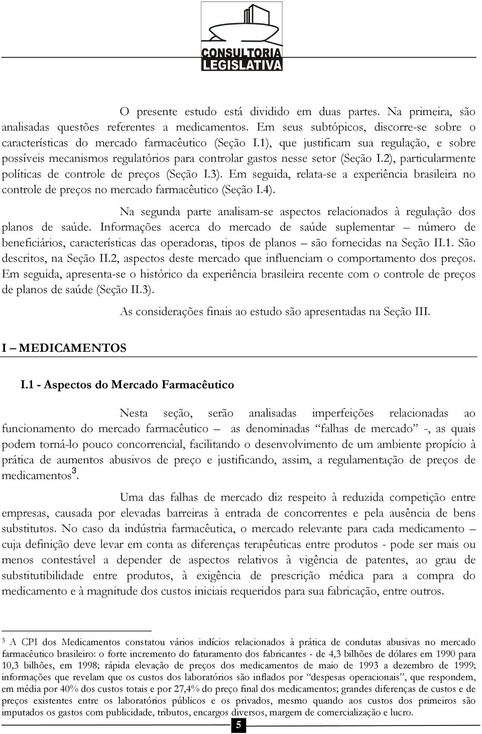 1), que justificam sua regulação, e sobre possíveis mecanismos regulatórios para controlar gastos nesse setor (Seção I.2), particularmente políticas de controle de preços (Seção I.3).