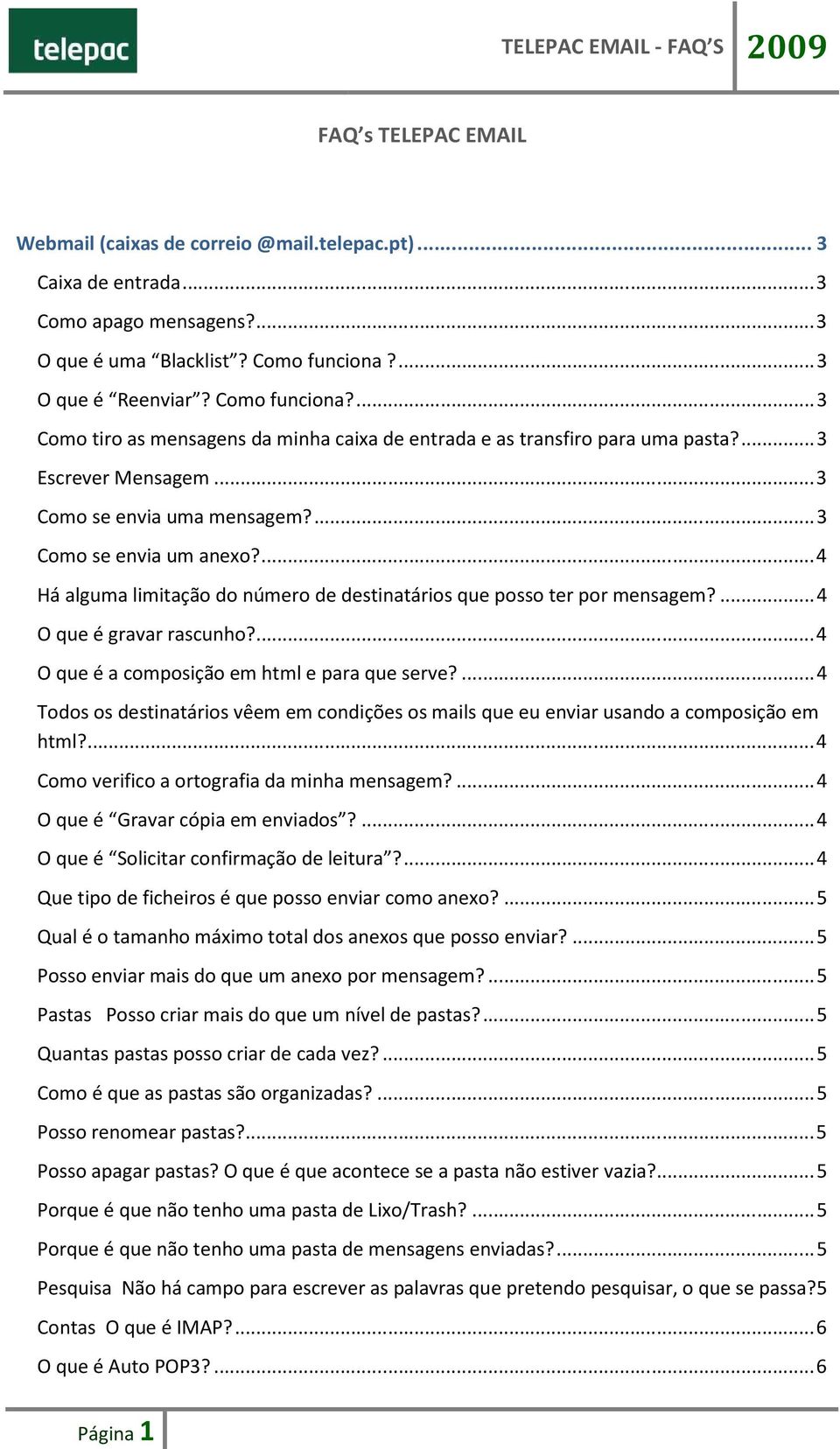 ... 3 Como se envia um anexo?... 4 Há alguma limitação do número de destinatários que posso ter por mensagem?... 4 O que é gravar rascunho?... 4 O que é a composição em html e para que serve?