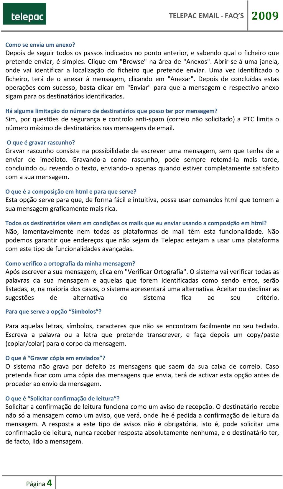 Depois de concluídas estas operações com sucesso, basta clicar em "Enviar" para que a mensagem e respectivo anexo sigam para os destinatários identificados.