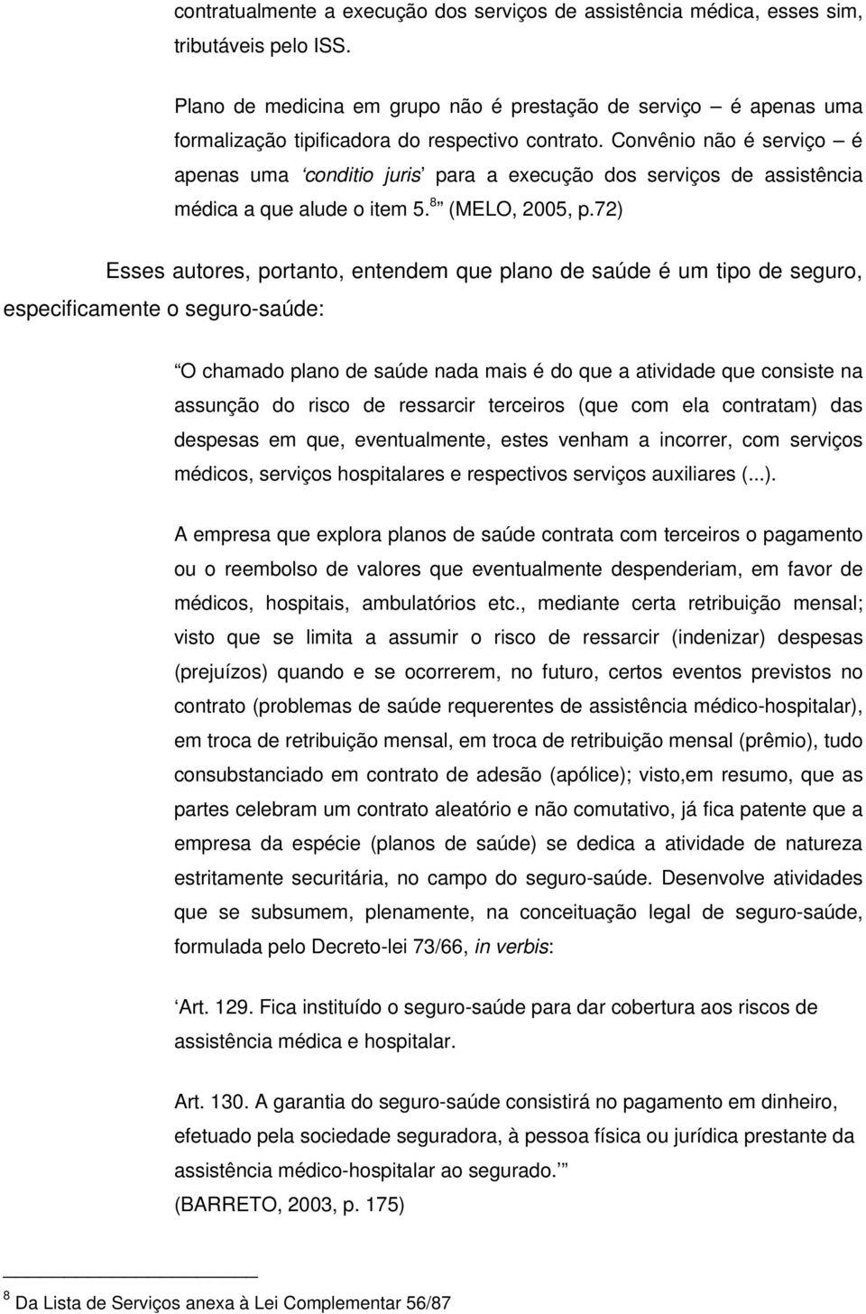 Convênio não é serviço é apenas uma conditio juris para a execução dos serviços de assistência médica a que alude o item 5. 8 (MELO, 2005, p.