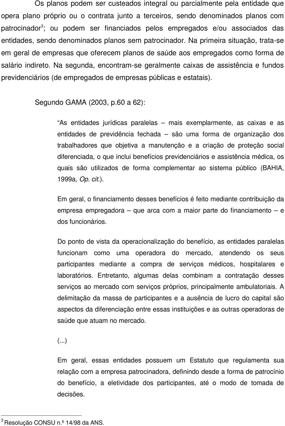 Na primeira situação, trata-se em geral de empresas que oferecem planos de saúde aos empregados como forma de salário indireto.