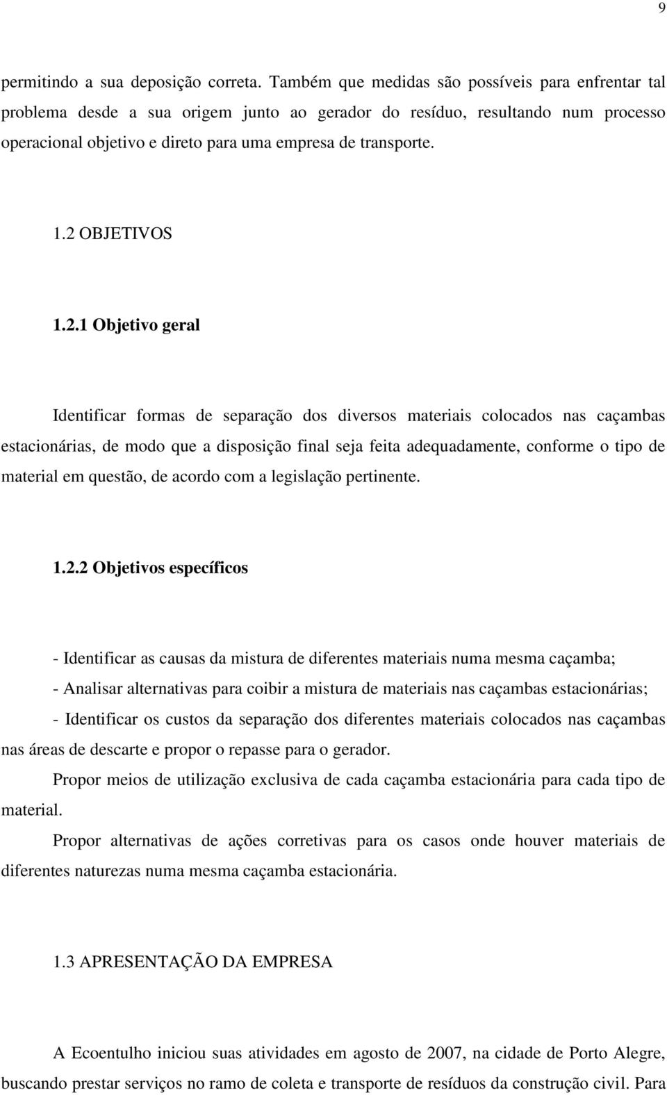 2 OBJETIVOS 1.2.1 Objetivo geral Identificar formas de separação dos diversos materiais colocados nas caçambas estacionárias, de modo que a disposição final seja feita adequadamente, conforme o tipo