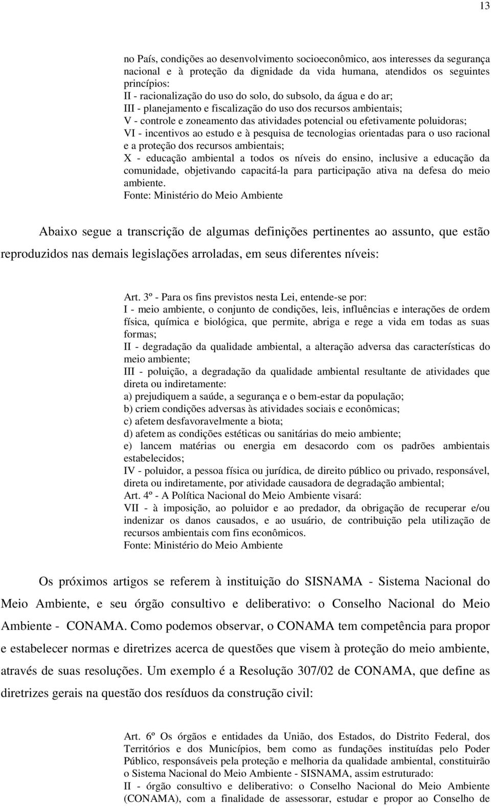 ao estudo e à pesquisa de tecnologias orientadas para o uso racional e a proteção dos recursos ambientais; X - educação ambiental a todos os níveis do ensino, inclusive a educação da comunidade,