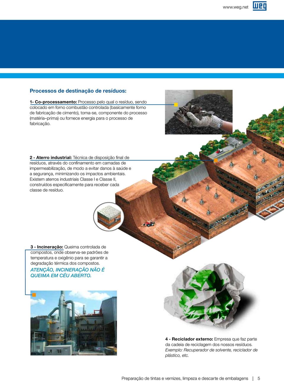 2 - Aterro industrial: Técnica de disposição final de resíduos, através do confinamento em camadas de impermeabilização, de modo a evitar danos à saúde e a segurança, minimizando os impactos