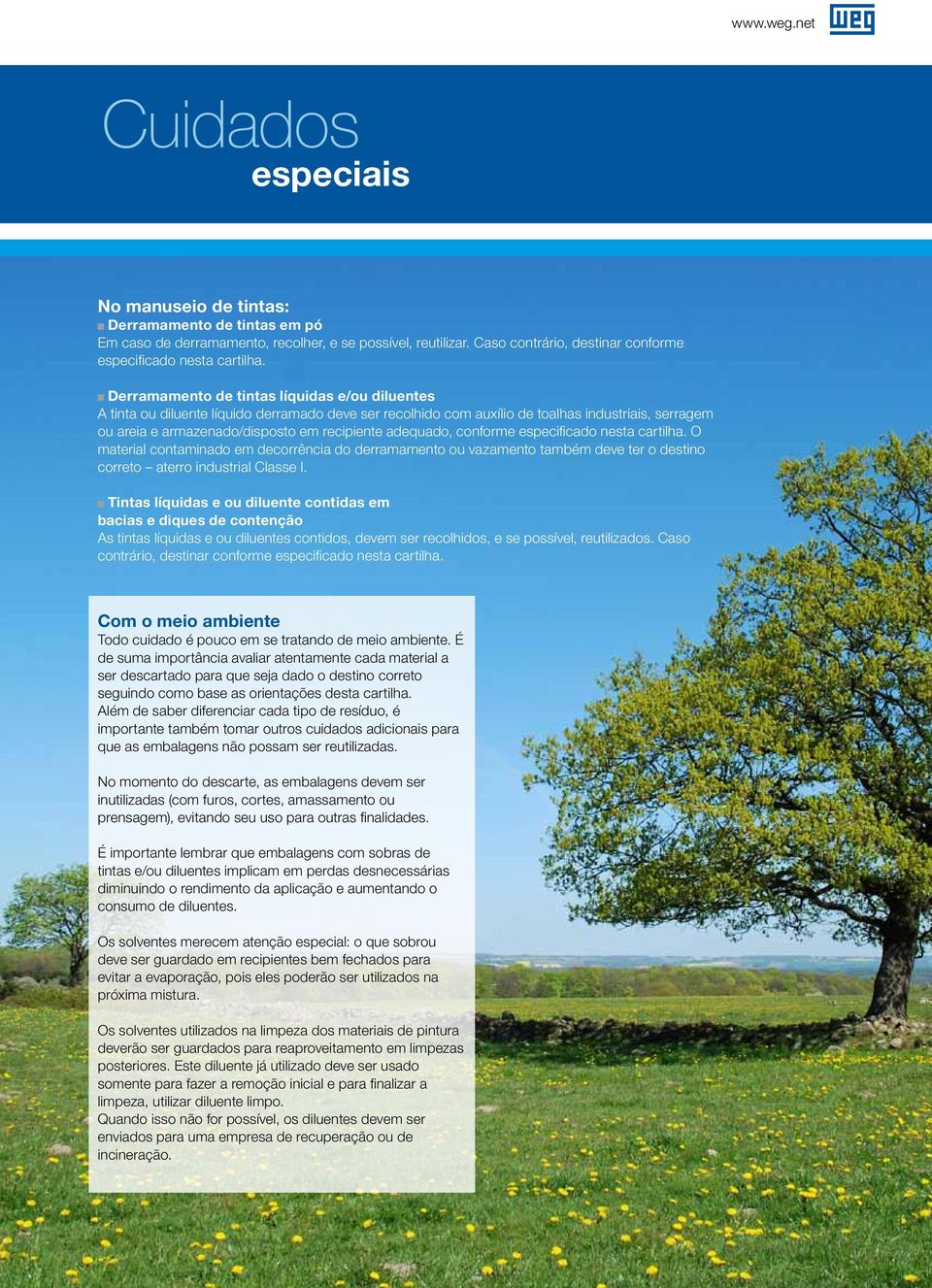 adequado, conforme especificado nesta cartilha. O material contaminado em decorrência do derramamento ou vazamento também deve ter o destino correto aterro industrial Classe I.