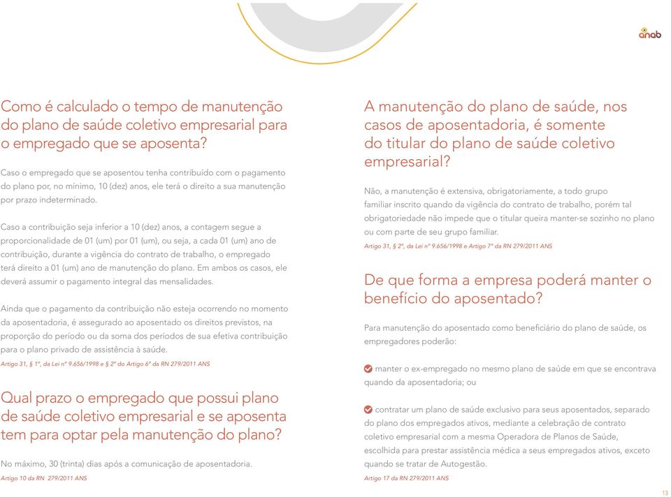 Caso a contribuição seja inferior a 10 (dez) anos, a contagem segue a proporcionalidade de 01 (um) por 01 (um), ou seja, a cada 01 (um) ano de contribuição, durante a vigência do contrato de