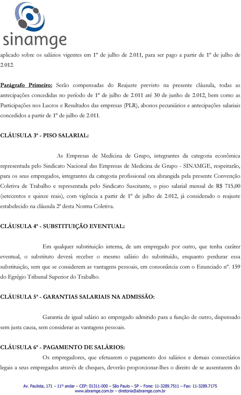 012, bem como as Participações nos Lucros e Resultados das empresas (PLR), abonos pecuniários e antecipações salariais concedidos a partir de 1º de julho de 2.011.