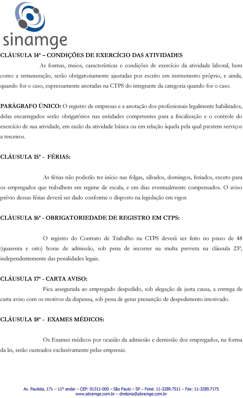 PARÁGRAFO ÚNICO: O registro de empresas e a anotação dos profissionais legalmente habilitados, delas encarregados serão obrigatórios nas entidades competentes para a fiscalização e o controle do