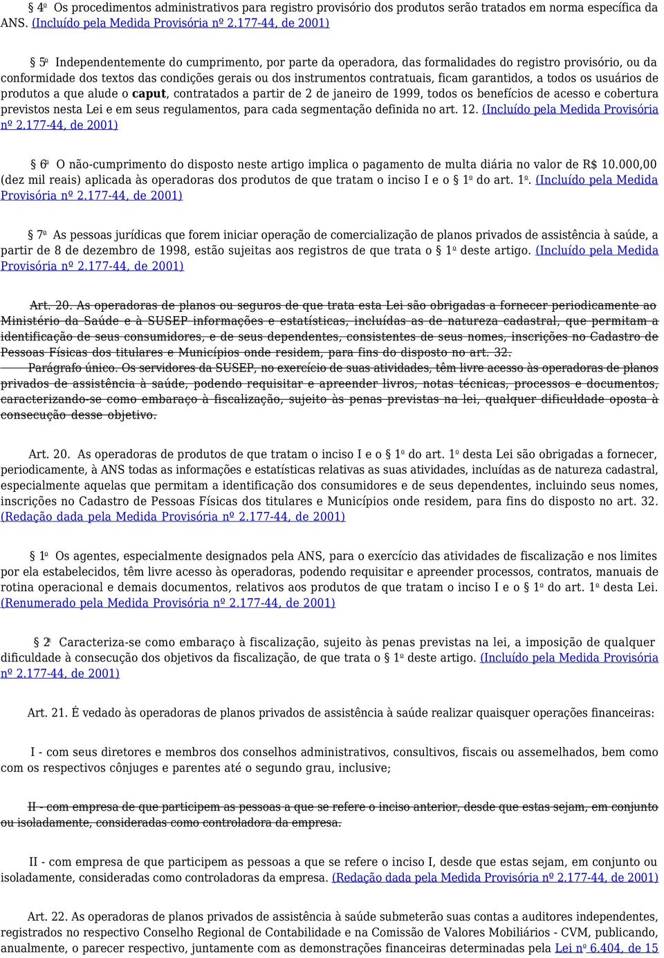 contratuais, ficam garantidos, a todos os usuários de produtos a que alude o caput, contratados a partir de 2 de janeiro de 1999, todos os benefícios de acesso e cobertura previstos nesta Lei e em