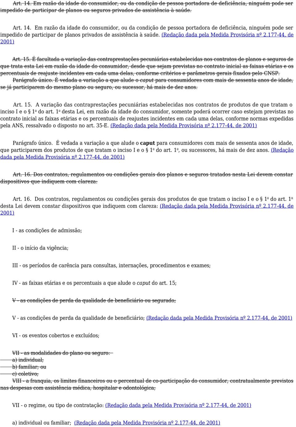 É facultada a variação das contraprestações pecuniárias estabelecidas nos contratos de planos e seguros de que trata esta Lei em razão da idade do consumidor, desde que sejam previstas no contrato